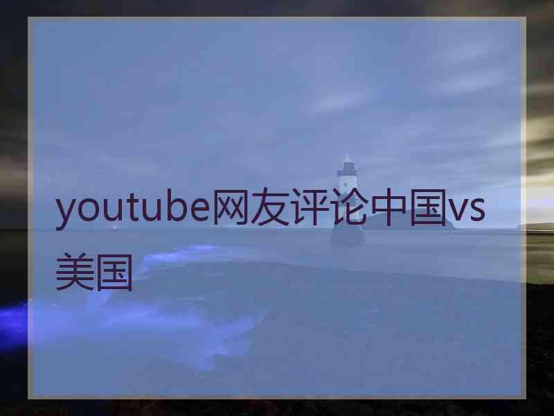 youtube网友评论中国vs美国