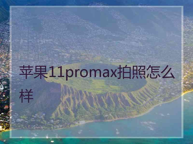 苹果11promax拍照怎么样