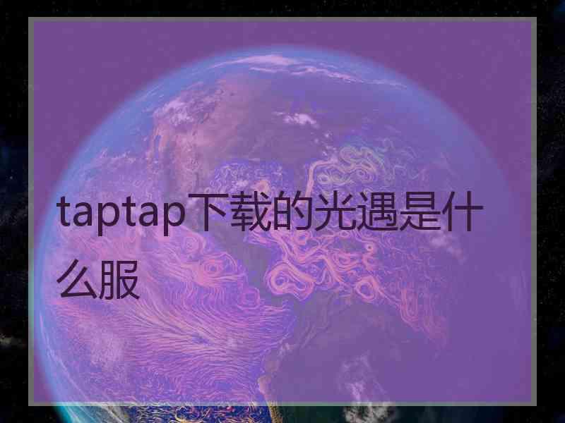 taptap下载的光遇是什么服