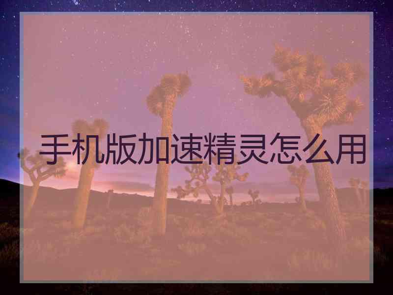 手机版加速精灵怎么用