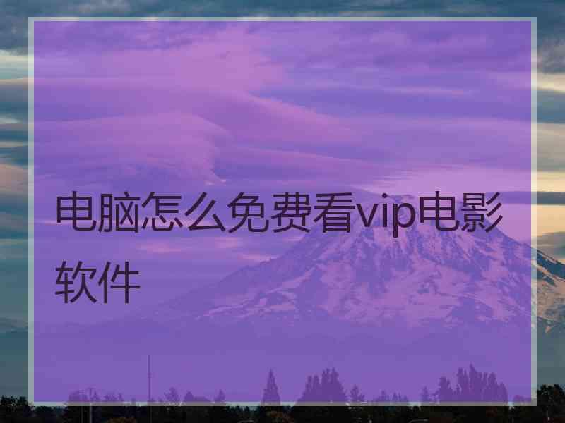 电脑怎么免费看vip电影软件