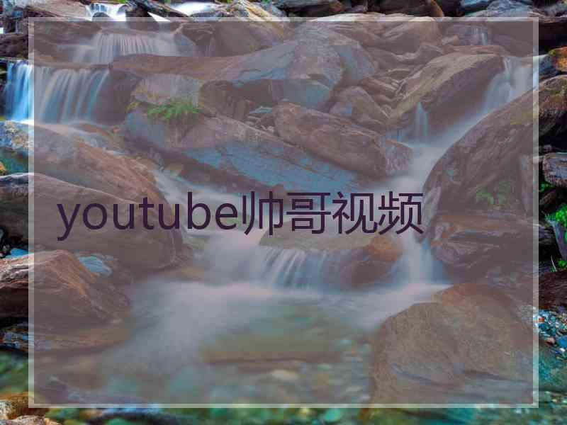 youtube帅哥视频