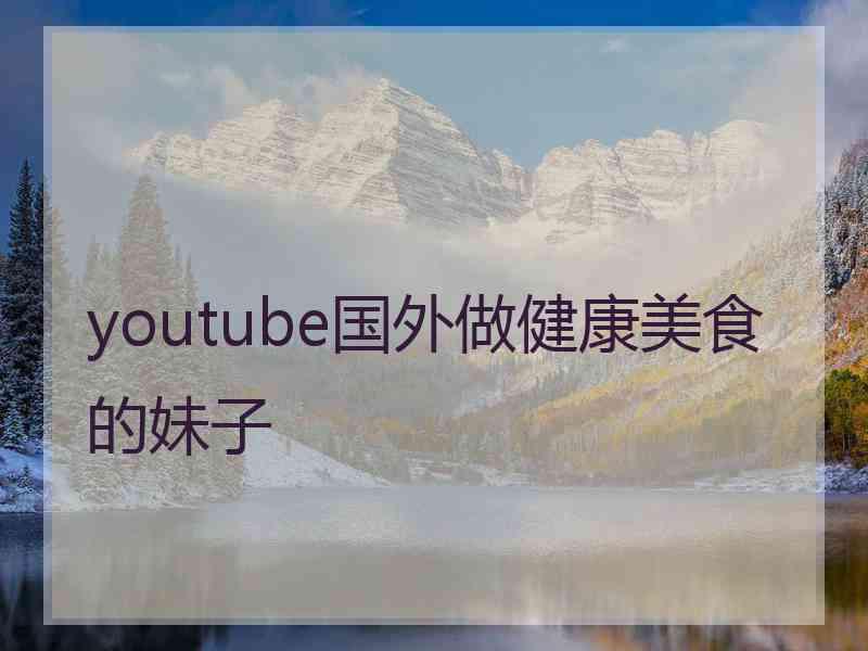 youtube国外做健康美食的妹子