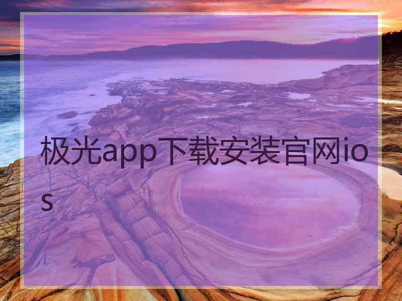 极光app下载安装官网ios