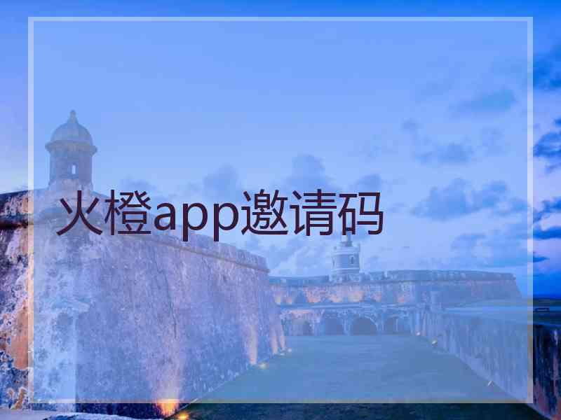 火橙app邀请码