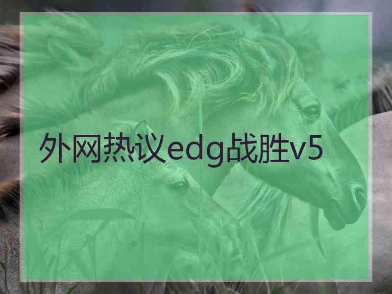 外网热议edg战胜v5