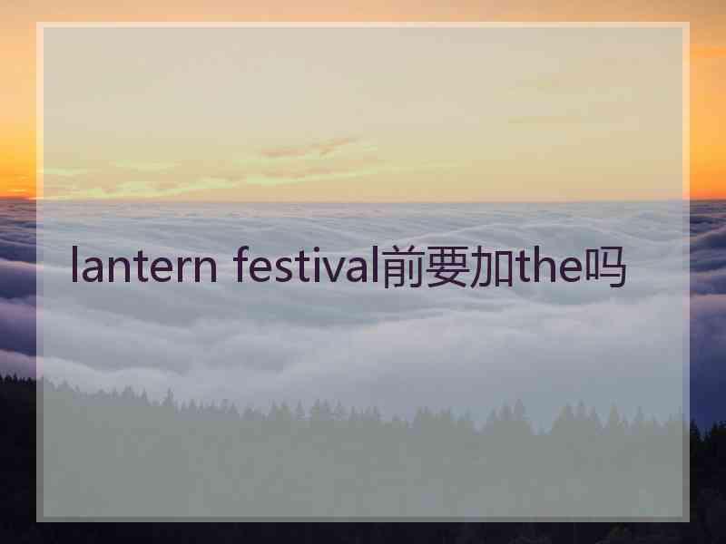 lantern festival前要加the吗