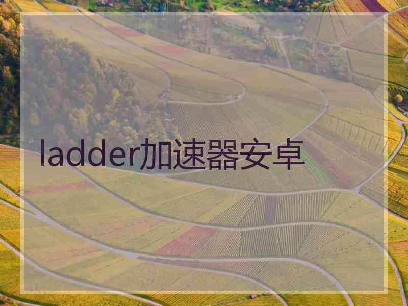 ladder加速器安卓