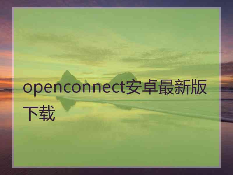 openconnect安卓最新版下载