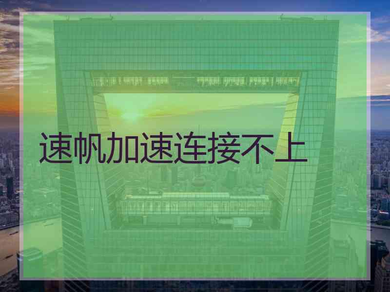 速帆加速连接不上