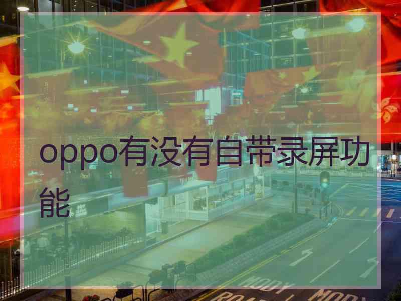 oppo有没有自带录屏功能