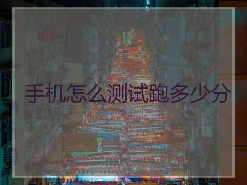 手机怎么测试跑多少分