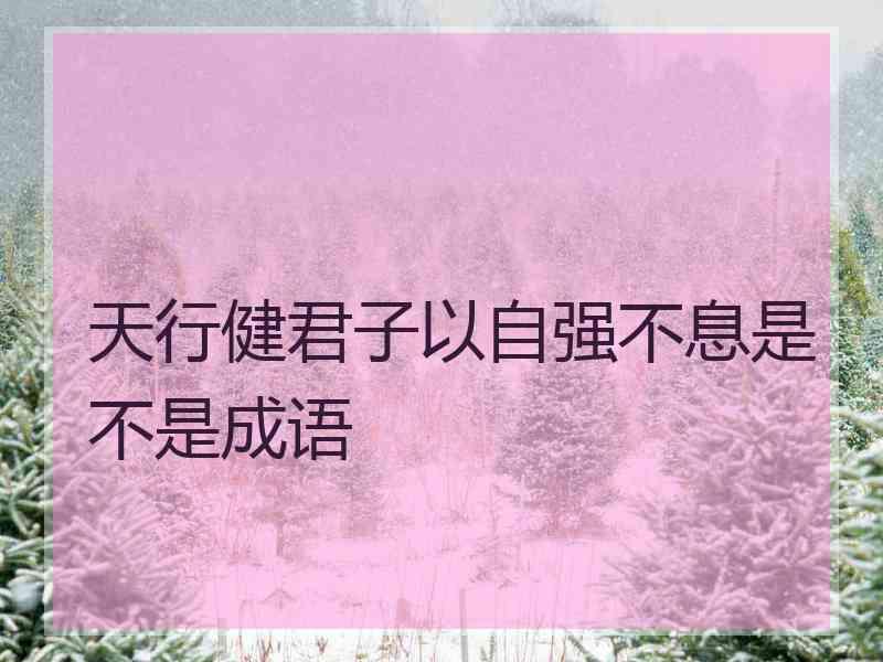 天行健君子以自强不息是不是成语