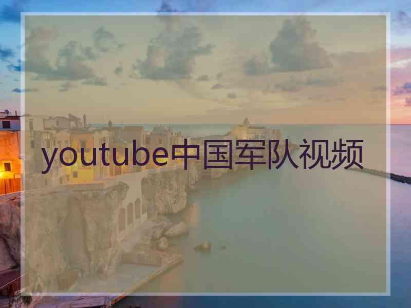 youtube中国军队视频