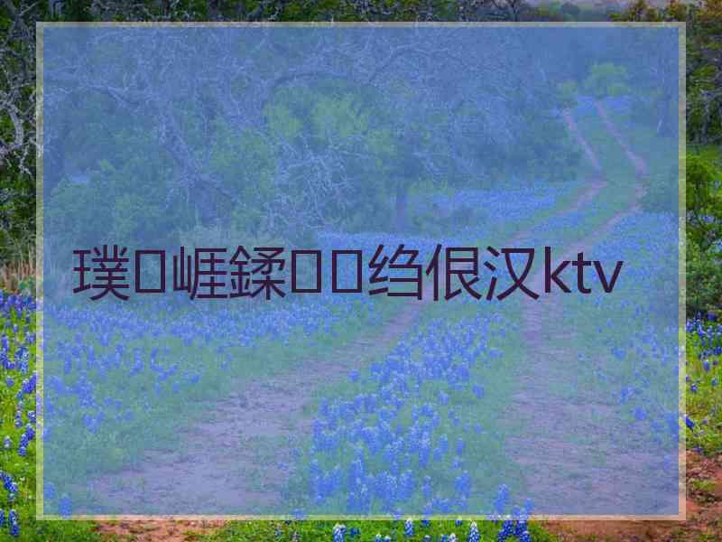 璞崕鍒绉佷汉ktv