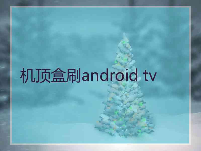 机顶盒刷android tv