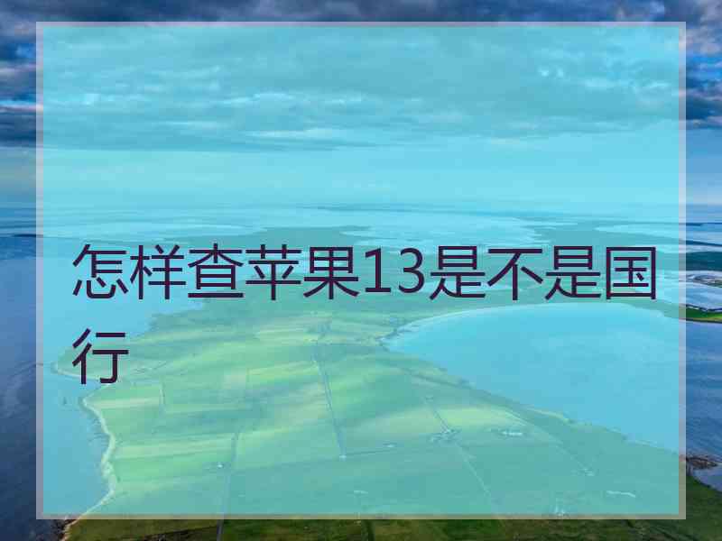 怎样查苹果13是不是国行