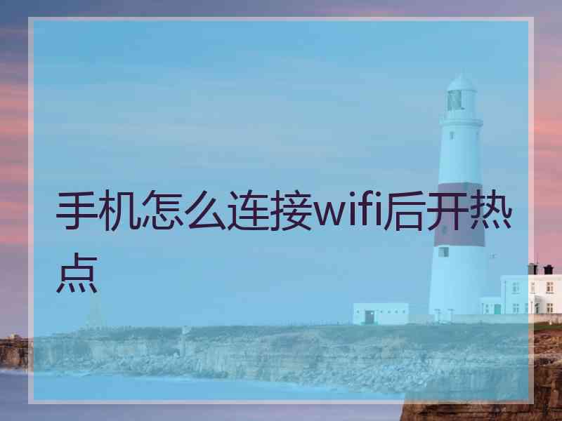 手机怎么连接wifi后开热点