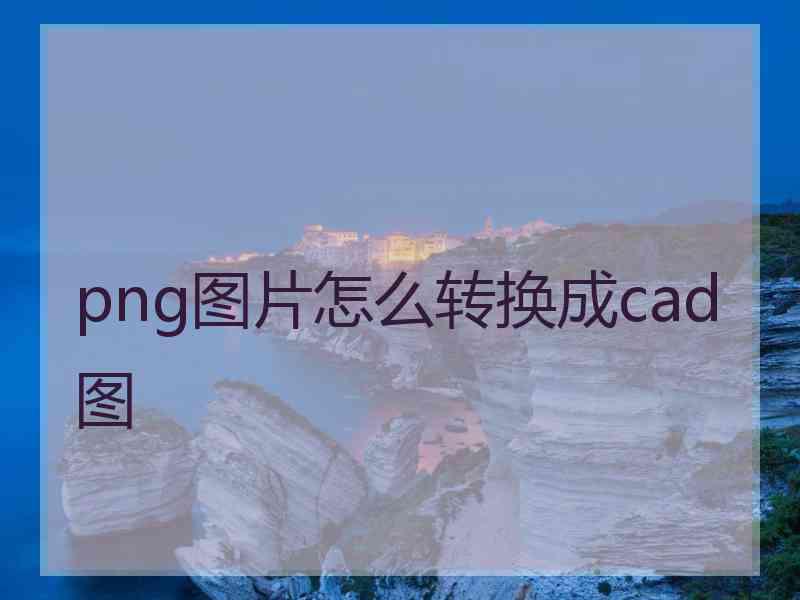 png图片怎么转换成cad图