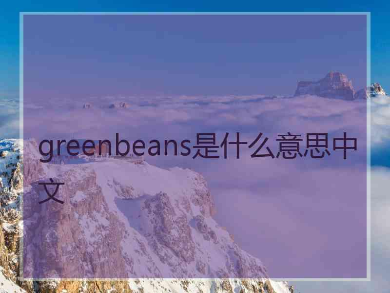 greenbeans是什么意思中文