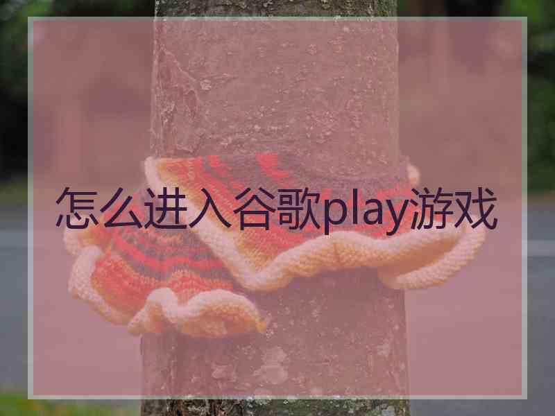 怎么进入谷歌play游戏