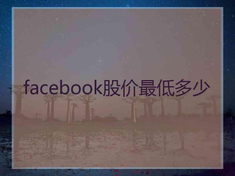 facebook股价最低多少