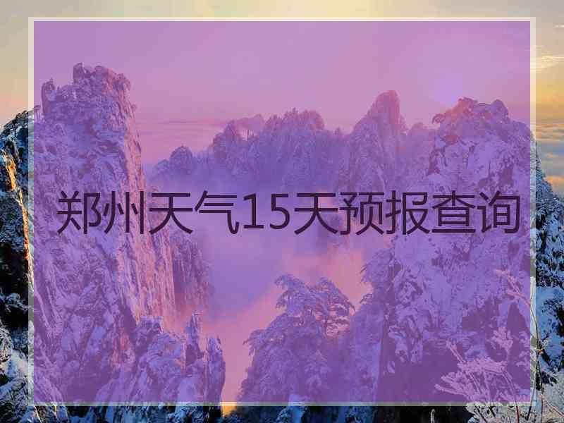 郑州天气15天预报查询