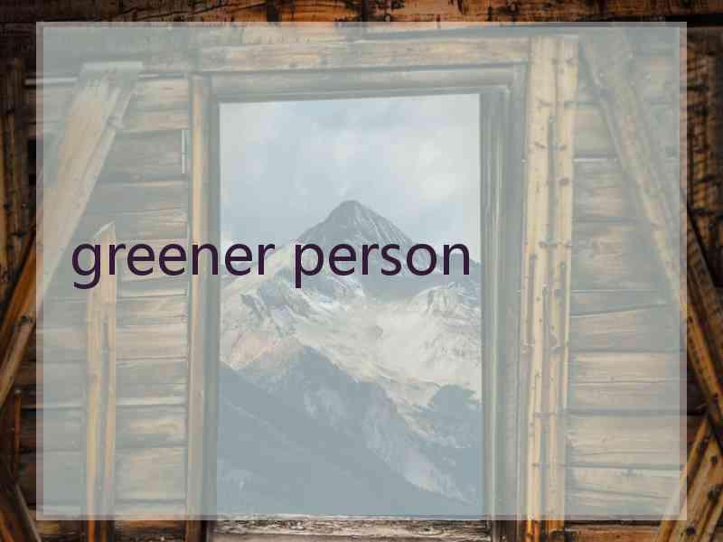 greener person