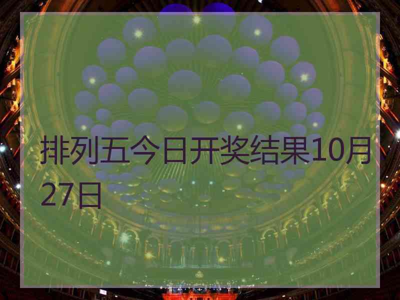 排列五今日开奖结果10月27日