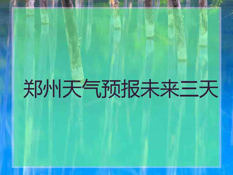 郑州天气预报未来三天