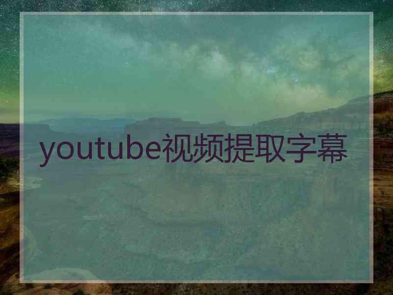 youtube视频提取字幕