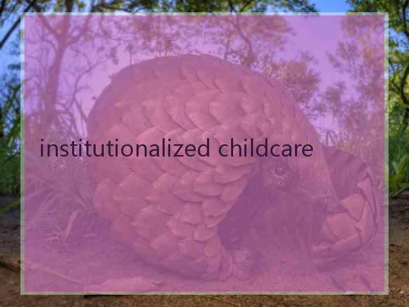 institutionalized childcare