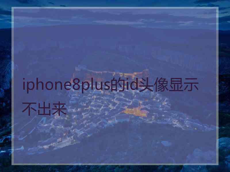 iphone8plus的id头像显示不出来