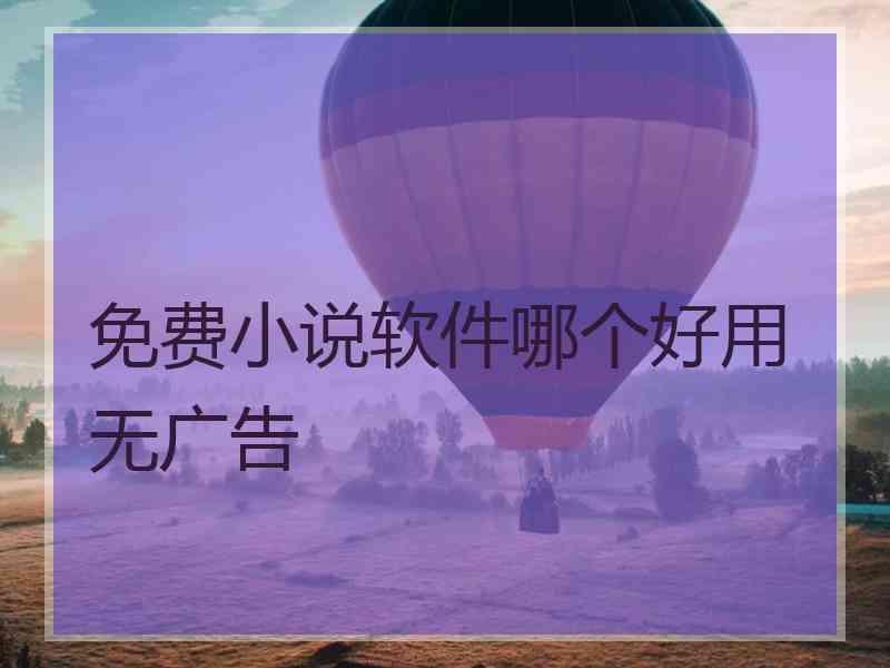 免费小说软件哪个好用无广告