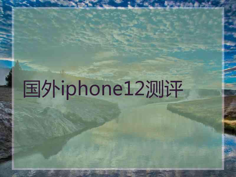 国外iphone12测评