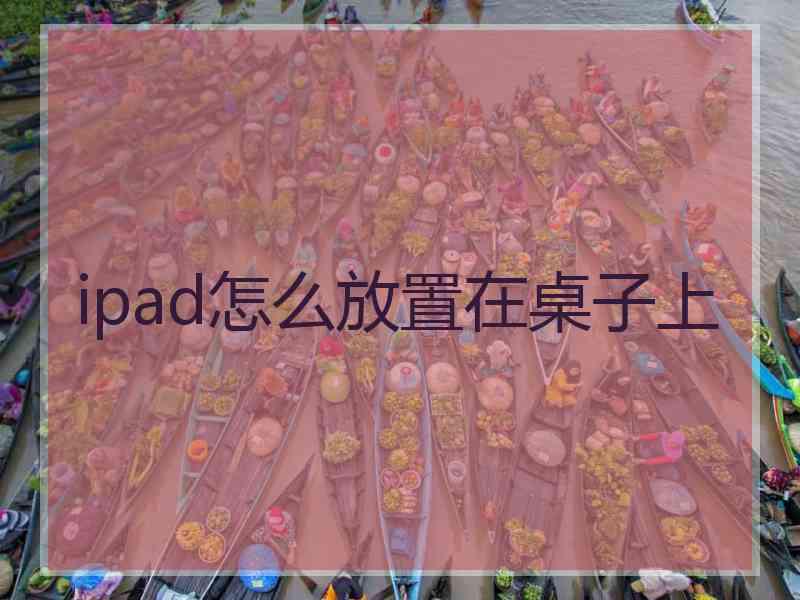 ipad怎么放置在桌子上