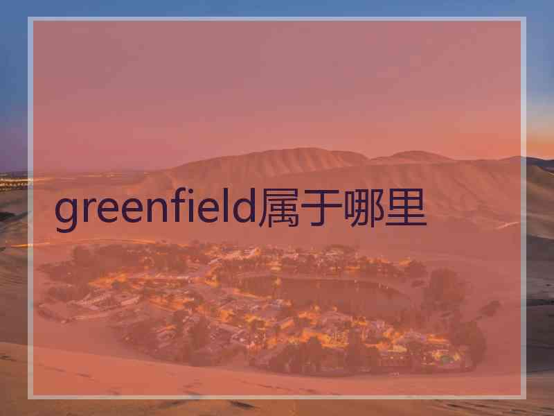 greenfield属于哪里