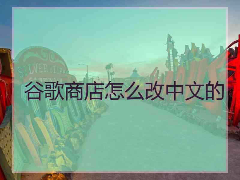 谷歌商店怎么改中文的