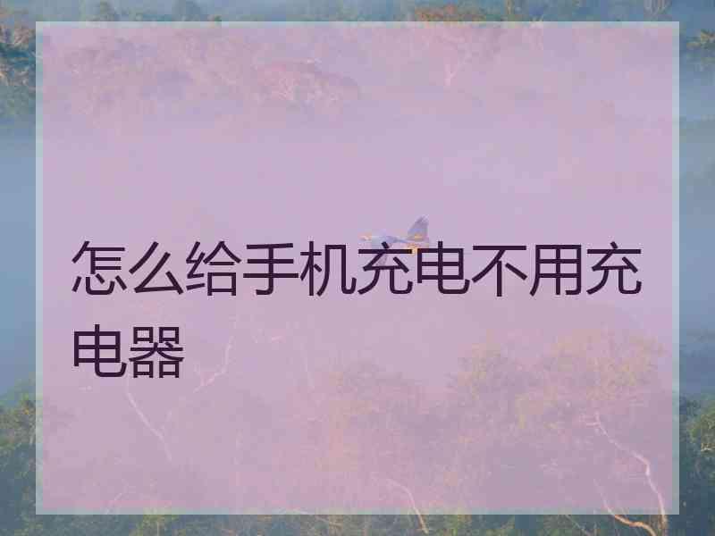 怎么给手机充电不用充电器