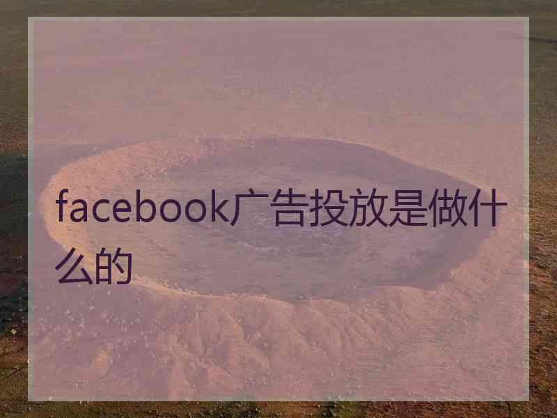 facebook广告投放是做什么的