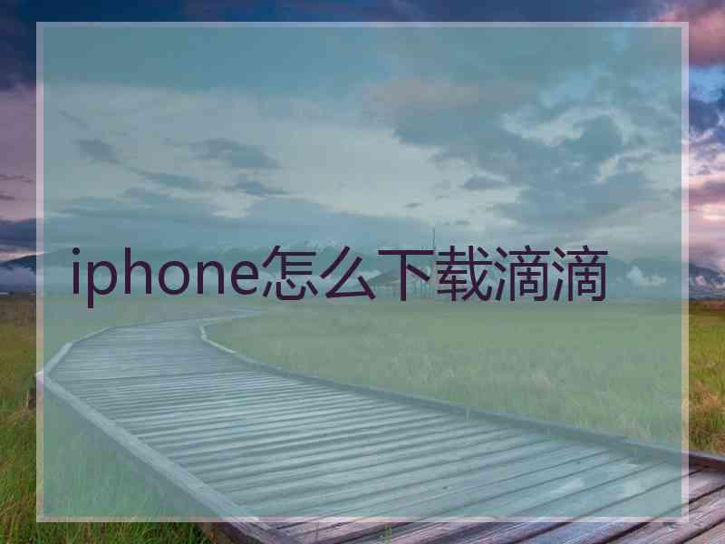 iphone怎么下载滴滴