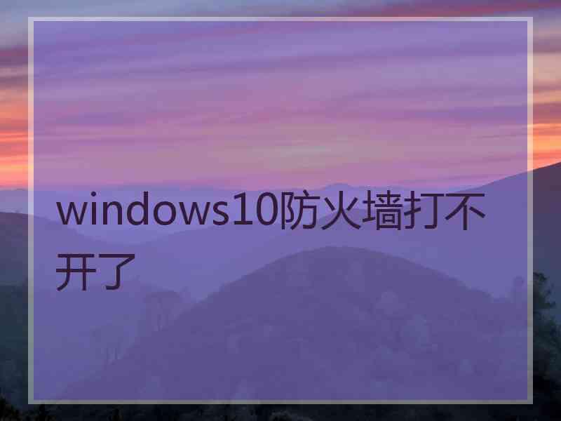 windows10防火墙打不开了