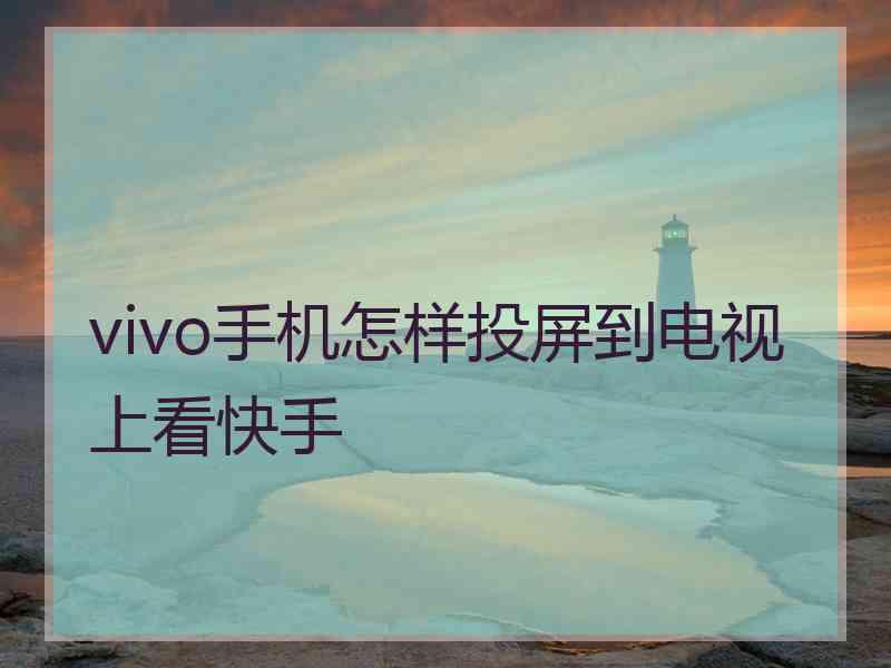 vivo手机怎样投屏到电视上看快手