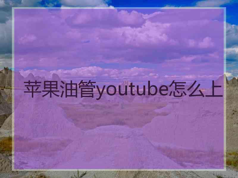 苹果油管youtube怎么上