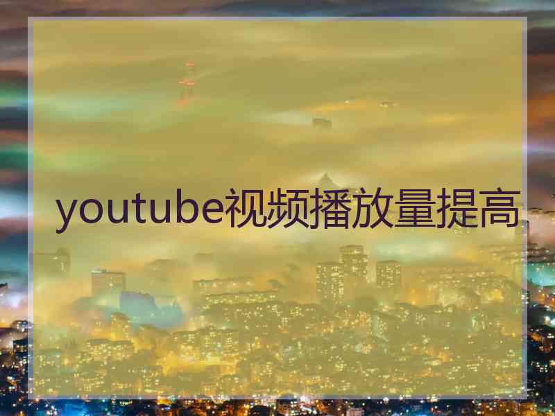 youtube视频播放量提高