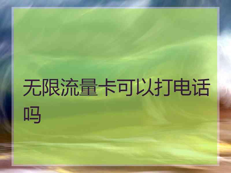 无限流量卡可以打电话吗