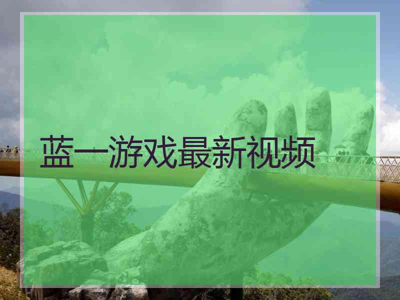 蓝一游戏最新视频