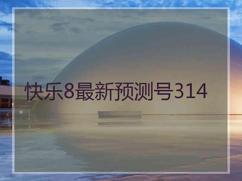 快乐8最新预测号314