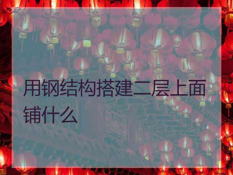 用钢结构搭建二层上面铺什么