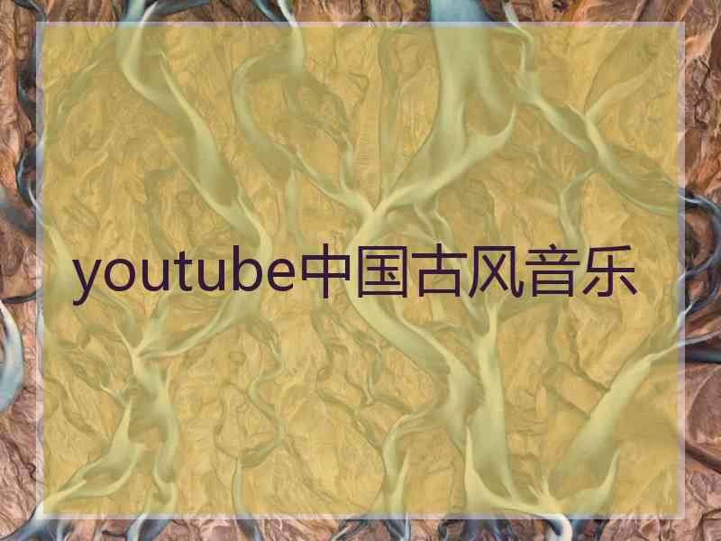 youtube中国古风音乐